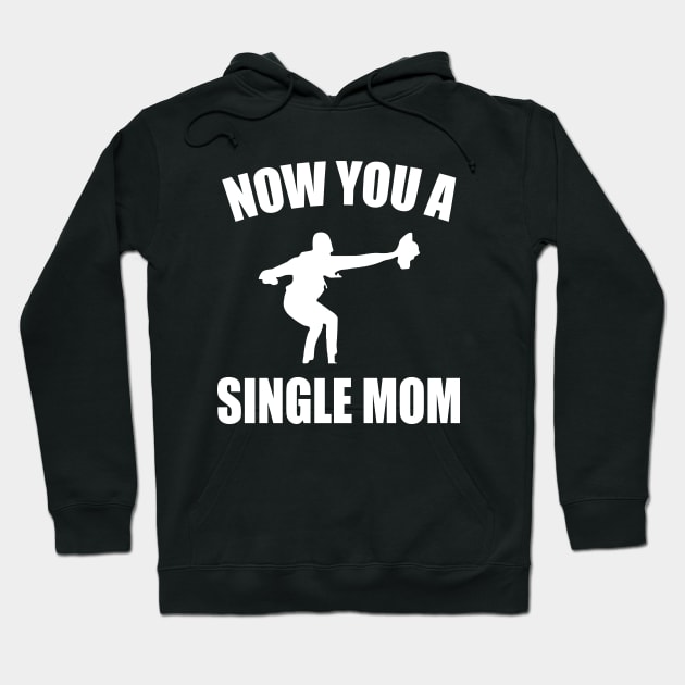 Now You A Single Mom Funny Mother's day Women Hoodie by Pikalaolamotor